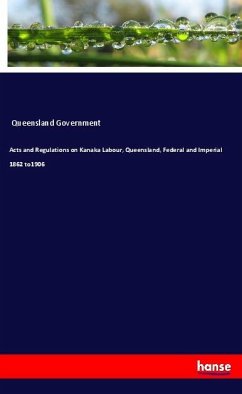 Acts and Regulations on Kanaka Labour, Queensland, Federal and Imperial 1862 to1906 - Queensland Government