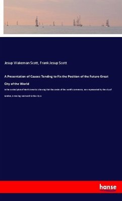A Presentation of Causes Tending to Fix the Position of the Future Great City of the World - Scott, Jesup Wakeman;Scott, Frank J.