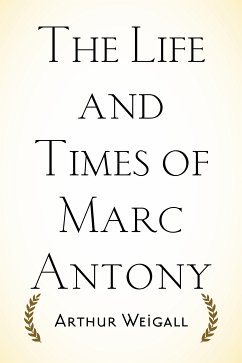 The Life and Times of Marc Antony (eBook, ePUB) - Weigall, Arthur