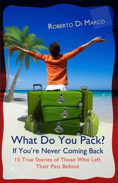 What Do You Pack? If You Are Never Coming Back... 15 True Stories of Those Who Left Their Past Behind (eBook, ePUB) - Marco, Roberto Di