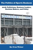 The Politics of Sports Business 2018: Politicians, Business Leaders, Decision Makers, And Policy (Sports: The Business and Politics of Sports, #10) (eBook, ePUB)