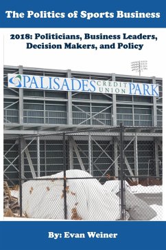 Cover The Politics of Sports Business 2018: Politicians, Business Leaders, Decision Makers, And Policy (Sports: The Business and Politics of Sports, #10) (eBook, ePUB)