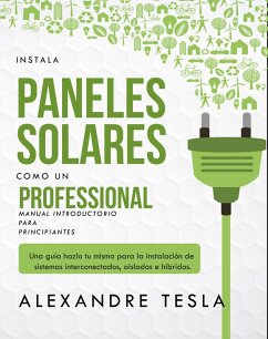 Cover Instala paneles solares como un profesional Manual Introductorio para principiantes: Una guía hazlo tu mismo para la instalación de sistemas interconectados, aislados e híbridos. (eBook, ePUB)