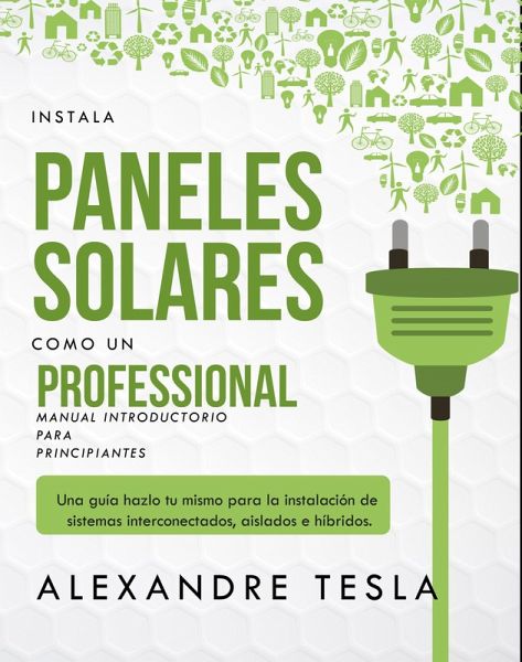 Instala paneles solares como un profesional Manual Introductorio para principiantes: Una guía hazlo tu mismo para la instalación de sistemas interconectados, aislados e híbridos. (eBook, ePUB) Instala paneles solares como un profesional Manual Introductorio para principiantes: Una guía hazlo tu mismo para la instalación de sistemas interconectados, aislados e híbridos. (eBook, ePUB)