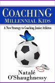 Coaching Millennial Kids - A New Strategy to Coaching Junior Athletes (eBook, ePUB) Coaching Millennial Kids - A New Strategy to Coaching Junior Athletes (eBook, ePUB)