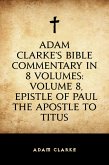 Adam Clarke's Bible Commentary in 8 Volumes: Volume 8, Epistle of Paul the Apostle to Titus (eBook, ePUB)