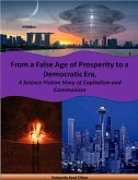 From a False Age of Prosperity to a Democratic Era, A Science Fiction Story of Capitalism and Communism (eBook, ePUB) From a False Age of Prosperity to a Democratic Era, A Science Fiction Story of Capitalism and Communism (eBook, ePUB)