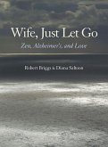 Wife, Just Let Go: Zen, Alzheimer's, and Love (eBook, ePUB)