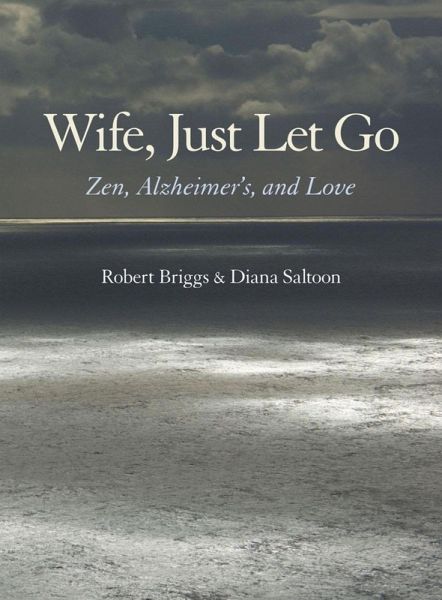 Wife, Just Let Go: Zen, Alzheimer's, and Love (eBook, ePUB) Wife, Just Let Go: Zen, Alzheimer's, and Love (eBook, ePUB)