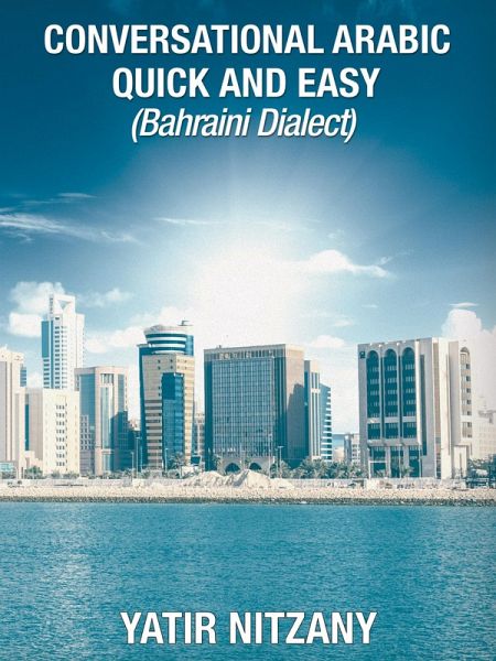 Conversational Arabic Quick and Easy: Bahraini Dialect (eBook, ePUB) Conversational Arabic Quick and Easy: Bahraini Dialect (eBook, ePUB)