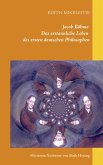 Jacob Böhme - Das erstaunliche Leben des ersten deutschen Philosophen Jacob Böhme - Das erstaunliche Leben des ersten deutschen Philosophen