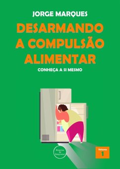 Desarmando a Compulsão Alimentar - Conheça a si mesmo (eBook, ePUB) - Marques, Jorge