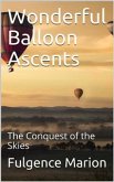 Wonderful Balloon Ascents; Or, The Conquest of the Skies / A History of Balloons and Balloon Voyages (eBook, PDF)