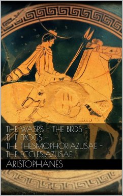 The wasps - The birds - The frogs - The Thesmophoriazusae - The Ecclesiazusae (eBook, ePUB)