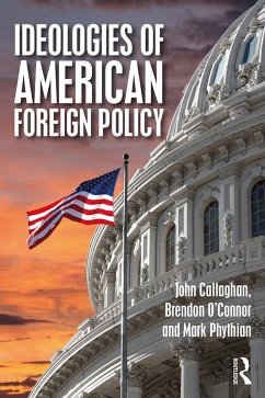 Ideologies of American Foreign Policy (eBook, PDF) - Callaghan, John; O'Connor, Brendon; Phythian, Mark
