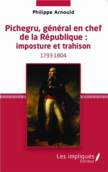 Pichegru, general en chef de la Republique : imposture et tr (eBook, PDF)