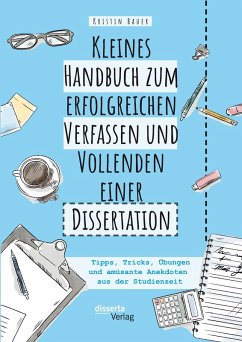 Kleines Handbuch zum erfolgreichen Verfassen und Vollenden einer Dissertation. Tipps, Tricks, Übungen und amüsante Anekdoten aus der Studienzeit (eBook, PDF) - Bauer, Kristin