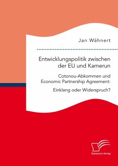 Entwicklungspolitik zwischen der EU und Kamerun. Cotonou-Abkommen und Economic Partnership Agreement: Einklang oder Widerspruch? (eBook, PDF) - Wähnert, Jan