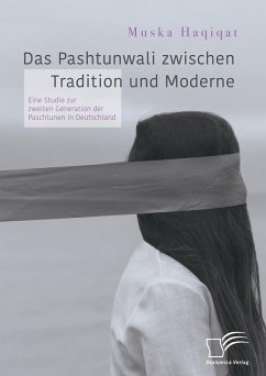 Das Pashtunwali zwischen Tradition und Moderne. Eine Studie zur zweiten Generation der Paschtunen in Deutschland (eBook, PDF) - Haqiqat, Muska