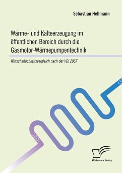 Wärme- und Kälteerzeugung im öffentlichen Bereich durch die Gasmotor-Wärmepumpentechnik: Wirtschaftlichkeitsvergleich nach der VDI 2067 (eBook, PDF) - Hellmann, Sebastian