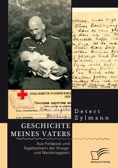 Geschichte meines Vaters. Aus Feldpost und Tagebüchern der Kriegs- und Nachkriegszeit (eBook, PDF) - Zylmann, Detert