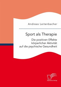 Sport als Therapie: Die positiven Effekte körperlicher Aktivität auf die psychische Gesundheit (eBook, PDF) - Leitenbacher, Andreas