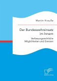 Der Bundeswehreinsatz im Innern: Verfassungsrechtliche Möglichkeiten und Grenzen (eBook, PDF)