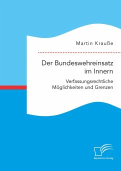 Der Bundeswehreinsatz im Innern: Verfassungsrechtliche Möglichkeiten und Grenzen (eBook, PDF) - Krauße, Martin
