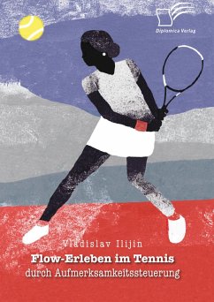 Flow-Erleben im Tennis durch Aufmerksamkeitssteuerung (eBook, PDF) - Ilijin, Vladislav