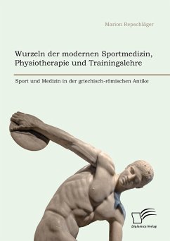Wurzeln der modernen Sportmedizin, Physiotherapie und Trainingslehre: Sport und Medizin in der griechisch-römischen Antike (eBook, PDF) - Repschläger, Marion