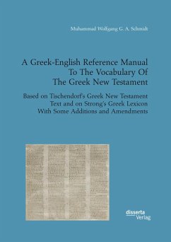 A Greek-English Reference Manual To The Vocabulary Of The Greek New Testament. Based on Tischendorf's Greek New Testament Text and on Strong's Greek Lexicon With Some Additions and Amendments (eBook, PDF) - Schmidt, Muhammad Wolfgang G. A.