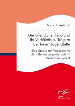 Die öffentliche Hand und ihr Verhältnis zu Trägern der freien Jugendhilfe. Eine Studie zur Finanzierung der offenen Jugendarbeit im ländlichen Gebiet (eBook, PDF) - Friedrich, Maik