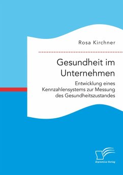Gesundheit im Unternehmen: Entwicklung eines Kennzahlensystems zur Messung des Gesundheitszustandes (eBook, PDF) - Kirchner, Rosa