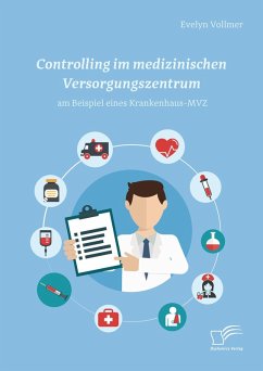 Controlling im medizinischen Versorgungszentrum am Beispiel eines Krankenhaus-MVZ (eBook, PDF) - Vollmer, Evelyn