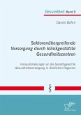 Sektorenübergreifende Versorgung durch klinikgestützte Gesundheitszentren. Herausforderungen an die bedarfsgerechte Gesundheitsversorgung in ländlichen Regionen (eBook, PDF)