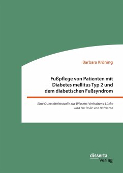 Fußpflege von Patienten mit Diabetes mellitus Typ 2 und dem diabetischen Fußsyndrom: Eine Querschnittstudie zur Wissens-Verhaltens-Lücke und zur Rolle von Barrieren (eBook, PDF) - Kröning, Barbara