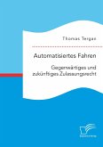 Automatisiertes Fahren: Gegenwärtiges und zukünftiges Zulassungsrecht (eBook, PDF)