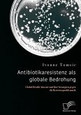 Antibiotikaresistenz als globale Bedrohung. Global Health Akteure und ihre Strategien gegen die Resistenzproblematik (eBook, PDF)