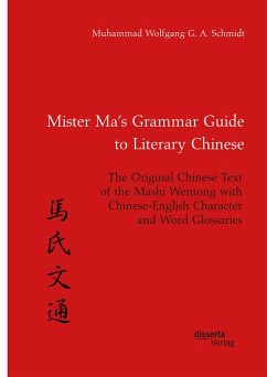 Mister Ma's Grammar Guide to Literary Chinese. The Original Chinese Text of the Mashi Wentong with Chinese-English Character and Word Glossaries (eBook, PDF) - Schmidt, Muhammad Wolfgang G. A.