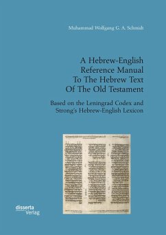 A Hebrew-English Reference Manual To The Hebrew Text Of The Old Testament. Based on the Leningrad Codex and Strong's Hebrew-English Lexicon (eBook, PDF) - Schmidt, Muhammad Wolfgang G. A.