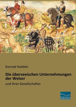 Die überseeischen Unternehmungen der Welser - Haebler, Konrad