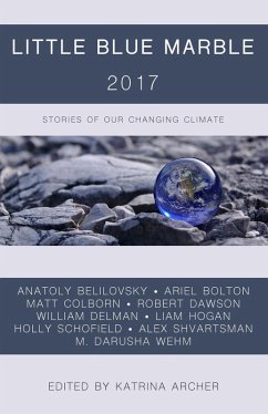 Little Blue Marble 2017: Stories of Our Changing Climate (eBook, ePUB) - Wehm, M. Darusha; Belilovsky, Anatoly; Shvartsman, Alex; Dawson, Robert; Schofield, Holly; Hogan, Liam; Colborn, Matt; Delman, William; Bolton, Ariel