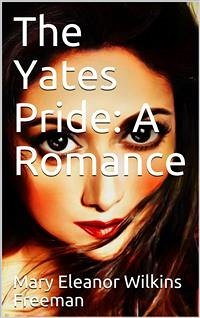 The Yates Pride: A Romance (eBook, PDF) - Eleanor Wilkins Freeman, Mary