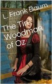 The Tin Woodman of Oz / A Faithful Story of the Astonishing Adventure Undertaken by the Tin Woodman, Assisted by Woot the Wanderer, the Scarecrow of Oz, and Polychrome, the Rainbow's Daughter (eBook, PDF)