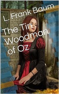 The Tin Woodman of Oz / A Faithful Story of the Astonishing Adventure Undertaken by the Tin Woodman, Assisted by Woot the Wanderer, the Scarecrow of Oz, and Polychrome, the Rainbow's Daughter (eBook, PDF) - Frank Baum, L.