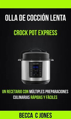 Olla De Coccion Lenta: Crock Pot Express: Un Recetario con multiples preparaciones culinarias rapidas y faciles (eBook, ePUB) - Jones, Becca C