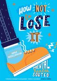 How Not to Lose It: Mental Health - Sorted (eBook, ePUB) How Not to Lose It: Mental Health - Sorted (eBook, ePUB)