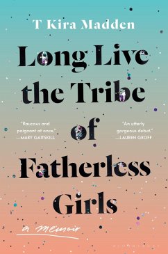 Long Live the Tribe of Fatherless Girls (eBook, ePUB) - Madden, T Kira