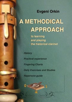 A methodical approach to learning and playing the historical clarinet and its usage in historical performance practice (eBook, ePUB) - Orkin, Evgeni; Schröter, Nicola