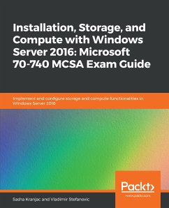 Installation, Storage, and Compute with Windows Server 2016: Microsoft 70-740 MCSA Exam Guide (eBook, ePUB) - Kranjac, Sasha; Stefanovic, Vladimir